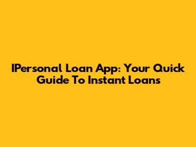 IPersonal Loan App: Your Quick Guide To Instant Loans