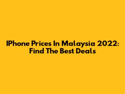 IPhone Prices In Malaysia 2022: Find The Best Deals