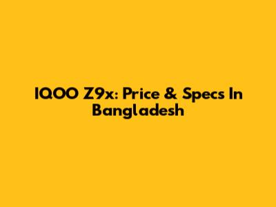 IQOO Z9x: Price & Specs In Bangladesh