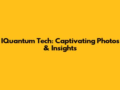 IQuantum Tech: Captivating Photos & Insights
