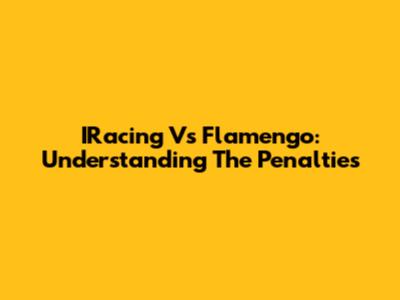 IRacing Vs Flamengo: Understanding The Penalties