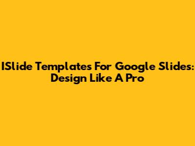 ISlide Templates For Google Slides: Design Like A Pro
