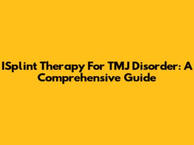 ISplint Therapy For TMJ Disorder: A Comprehensive Guide