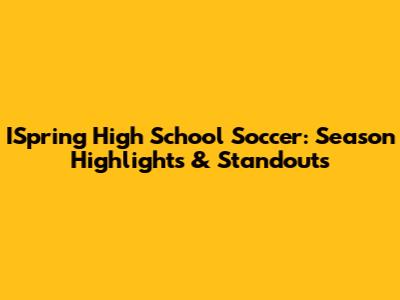 ISpring High School Soccer: Season Highlights & Standouts