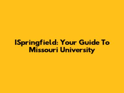 ISpringfield: Your Guide To Missouri University