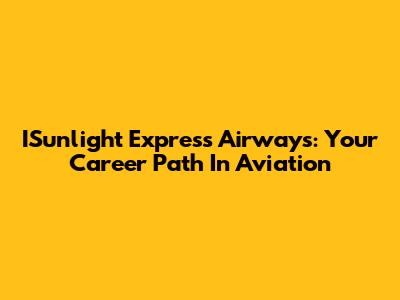 ISunlight Express Airways: Your Career Path In Aviation