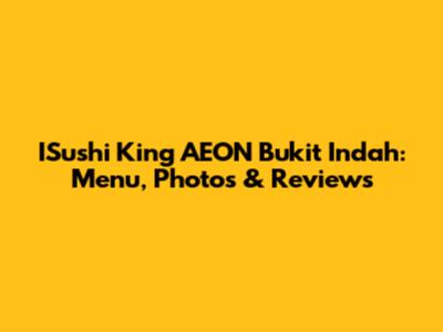 ISushi King AEON Bukit Indah: Menu, Photos & Reviews
