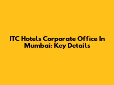 ITC Hotels Corporate Office In Mumbai: Key Details