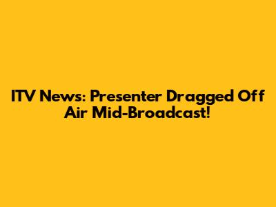 ITV News: Presenter Dragged Off Air Mid-Broadcast!