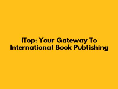 ITop: Your Gateway To International Book Publishing