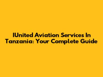 IUnited Aviation Services In Tanzania: Your Complete Guide