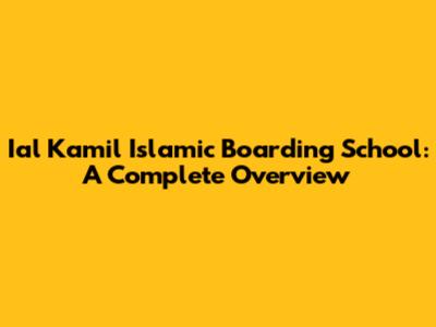 Ial Kamil Islamic Boarding School: A Complete Overview