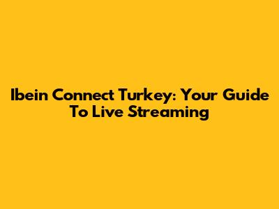 Ibein Connect Turkey: Your Guide To Live Streaming