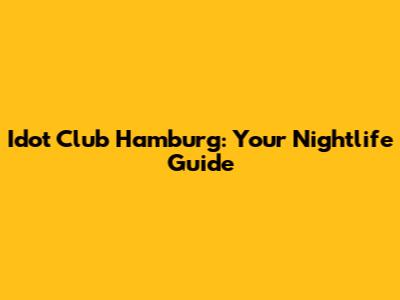 Idot Club Hamburg: Your Nightlife Guide