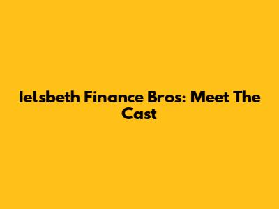 Ielsbeth Finance Bros: Meet The Cast