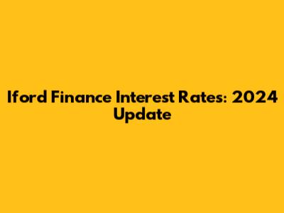 Iford Finance Interest Rates: 2024 Update