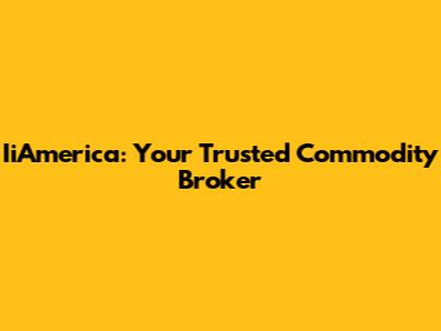 IiAmerica: Your Trusted Commodity Broker
