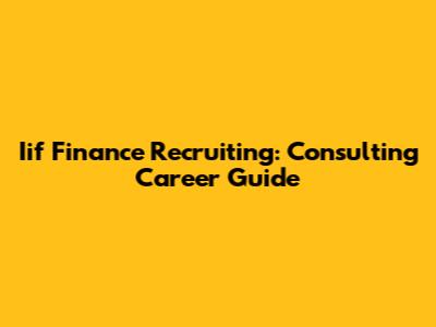 Iif Finance Recruiting: Consulting Career Guide