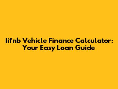 Iifnb Vehicle Finance Calculator: Your Easy Loan Guide