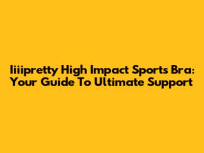 Iiiipretty High Impact Sports Bra: Your Guide To Ultimate Support