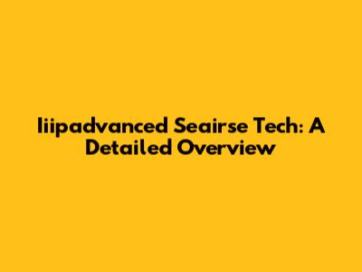 Iiipadvanced Seairse Tech: A Detailed Overview