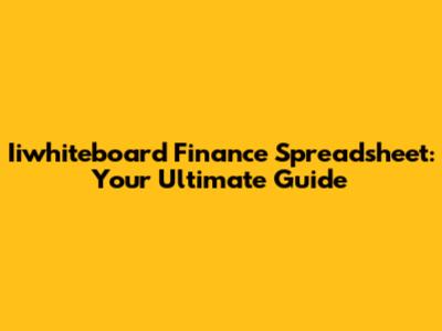 Iiwhiteboard Finance Spreadsheet: Your Ultimate Guide