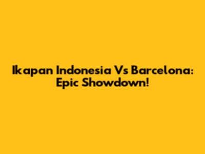 Ikapan Indonesia Vs Barcelona: Epic Showdown!