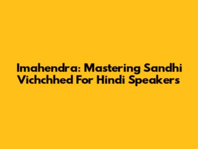 Imahendra: Mastering Sandhi Vichchhed For Hindi Speakers