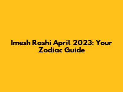 Imesh Rashi April 2023: Your Zodiac Guide