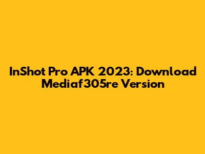 InShot Pro APK 2023: Download Mediaf305re Version