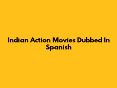 Indian Action Movies Dubbed In Spanish