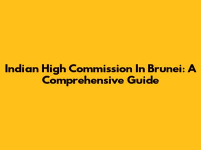 Indian High Commission In Brunei: A Comprehensive Guide