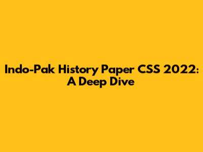 Indo-Pak History Paper CSS 2022: A Deep Dive