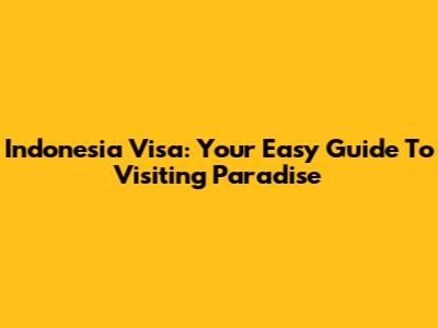 Indonesia Visa: Your Easy Guide To Visiting Paradise