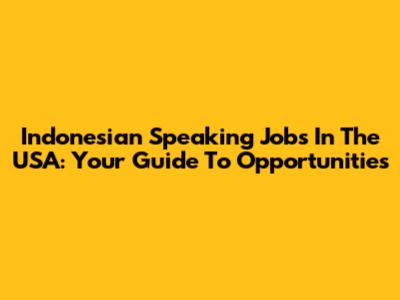Indonesian Speaking Jobs In The USA: Your Guide To Opportunities