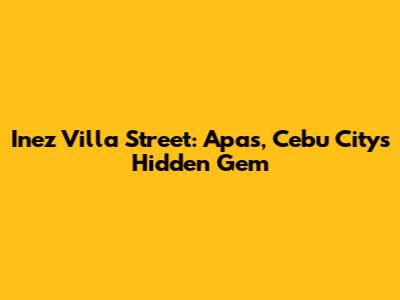 Inez Villa Street: Apas, Cebu City's Hidden Gem