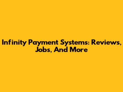 Infinity Payment Systems: Reviews, Jobs, And More
