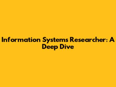 Information Systems Researcher: A Deep Dive