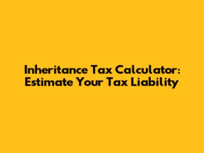 Inheritance Tax Calculator: Estimate Your Tax Liability