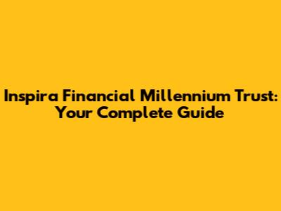 Inspira Financial Millennium Trust: Your Complete Guide