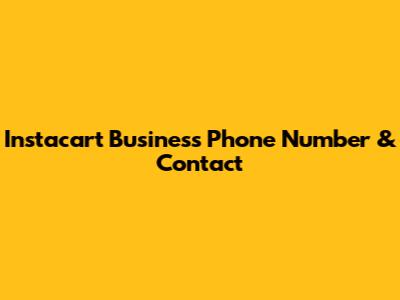 Instacart Business Phone Number & Contact