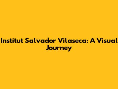 Institut Salvador Vilaseca: A Visual Journey