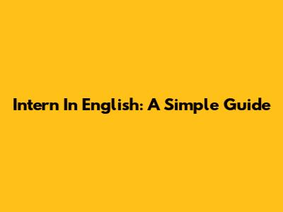 Intern In English: A Simple Guide