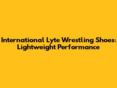 International Lyte Wrestling Shoes: Lightweight Performance