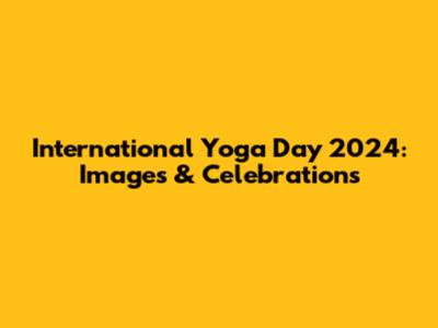 International Yoga Day 2024: Images & Celebrations