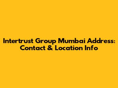 Intertrust Group Mumbai Address: Contact & Location Info