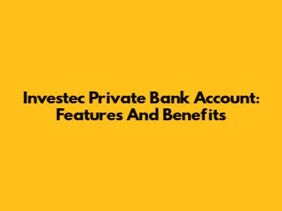 Investec Private Bank Account: Features And Benefits