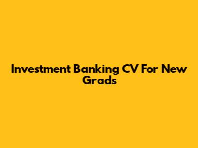 Investment Banking CV For New Grads