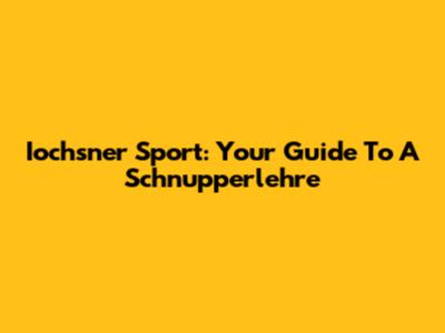 Iochsner Sport: Your Guide To A Schnupperlehre