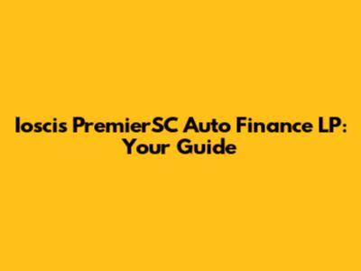 Ioscis PremierSC Auto Finance LP: Your Guide